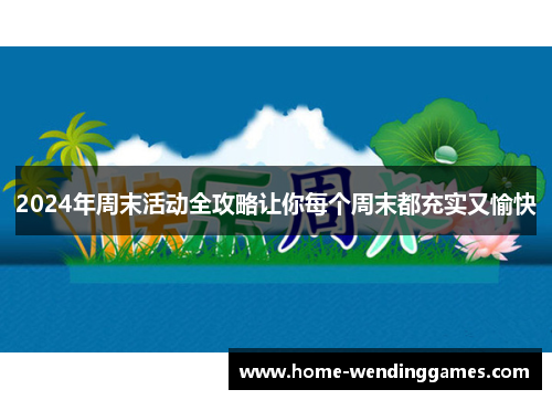 2024年周末活动全攻略让你每个周末都充实又愉快